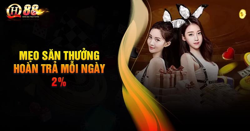 Mẹo săn thưởng hoàn trả mỗi ngày 2% tại QH88